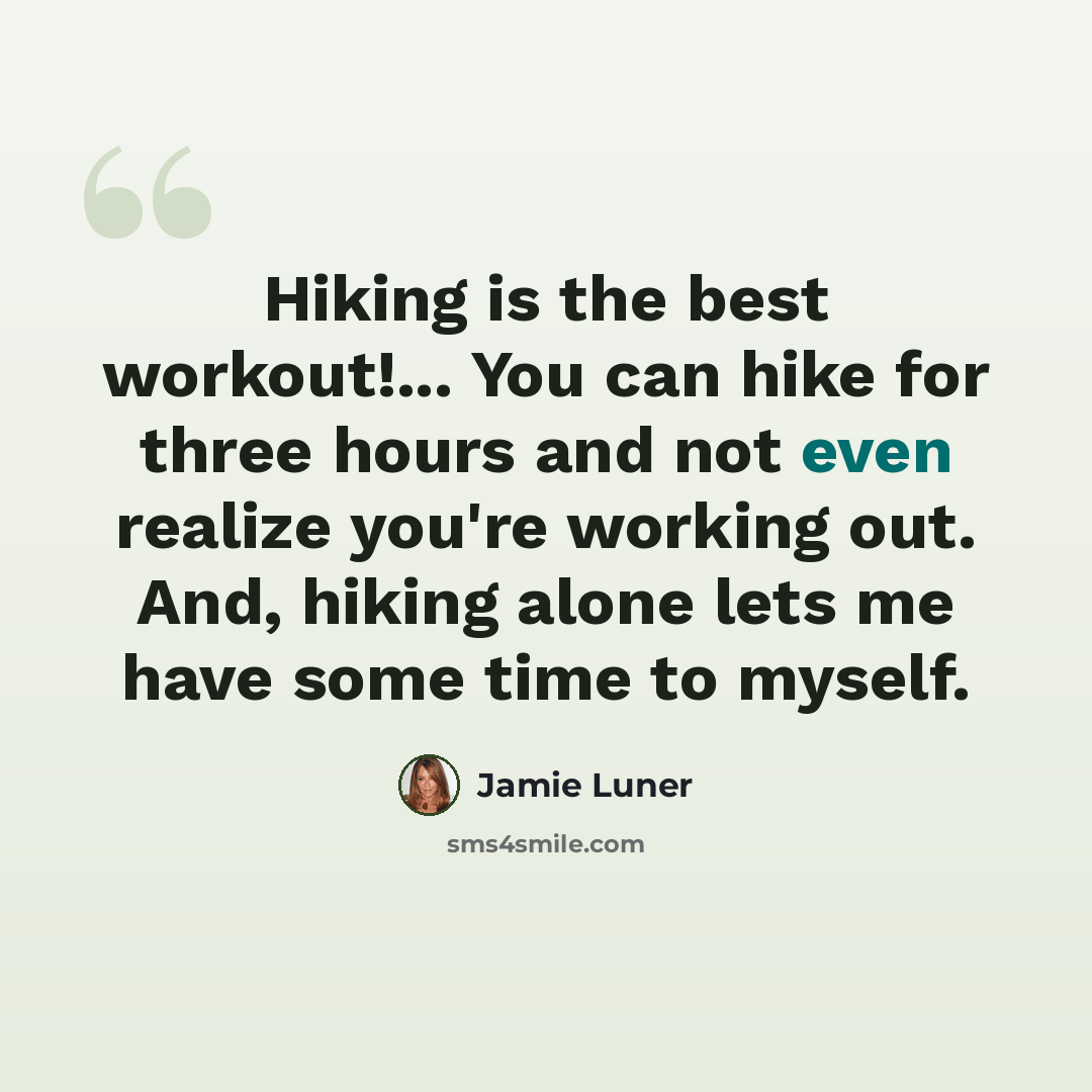 “Hiking is the best workout!... You can hike for three hours and not even realize you're working out. And, hiking alone lets me have some time to myself.” quote by Jamie Luner