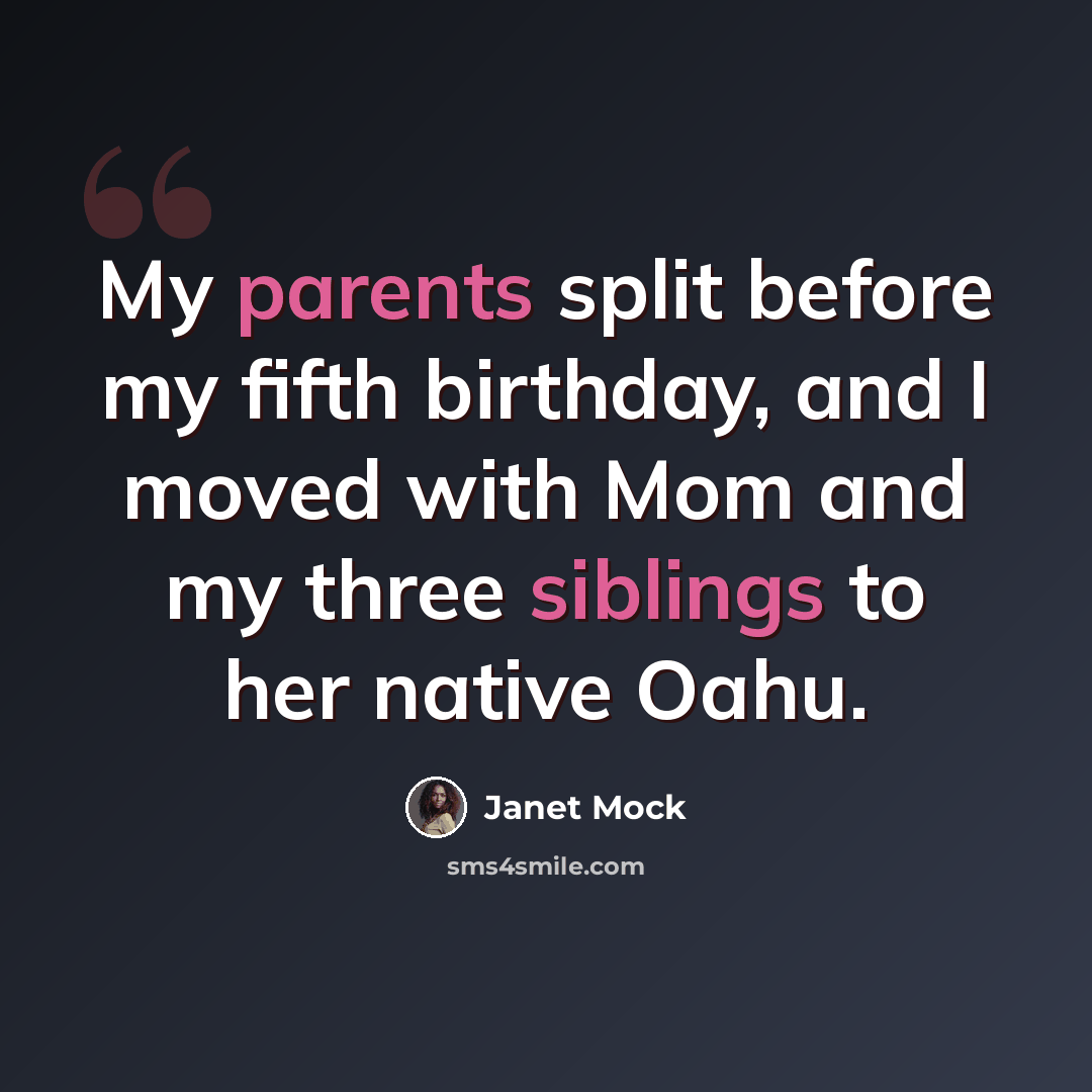 “My parents split before my fifth birthday, and I moved with Mom and my three siblings to her native Oahu.” quote by Janet Mock