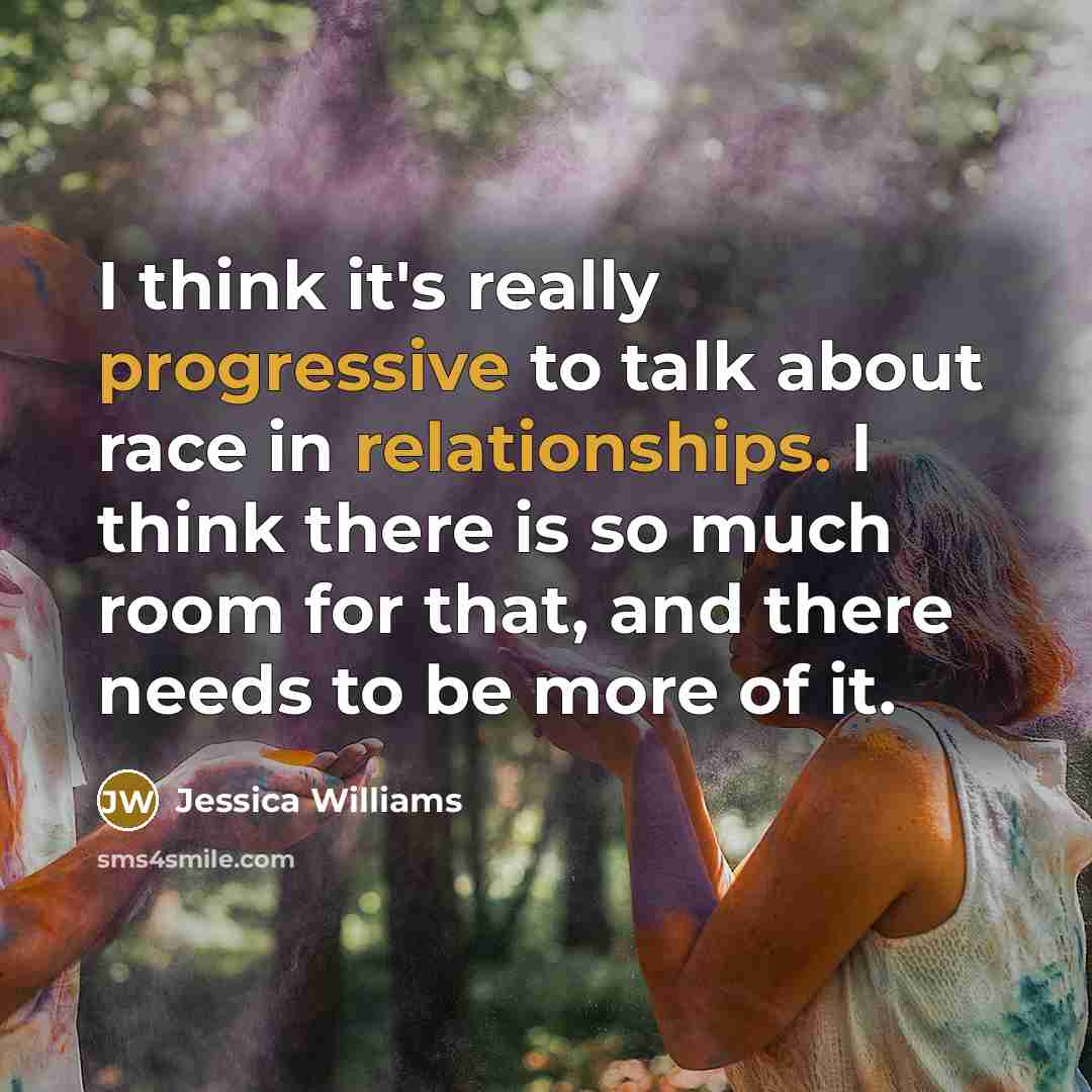 “I think it's really progressive to talk about race in relationships. I think there is so much room for that, and there needs to be more of it.” quote by Jessica Williams