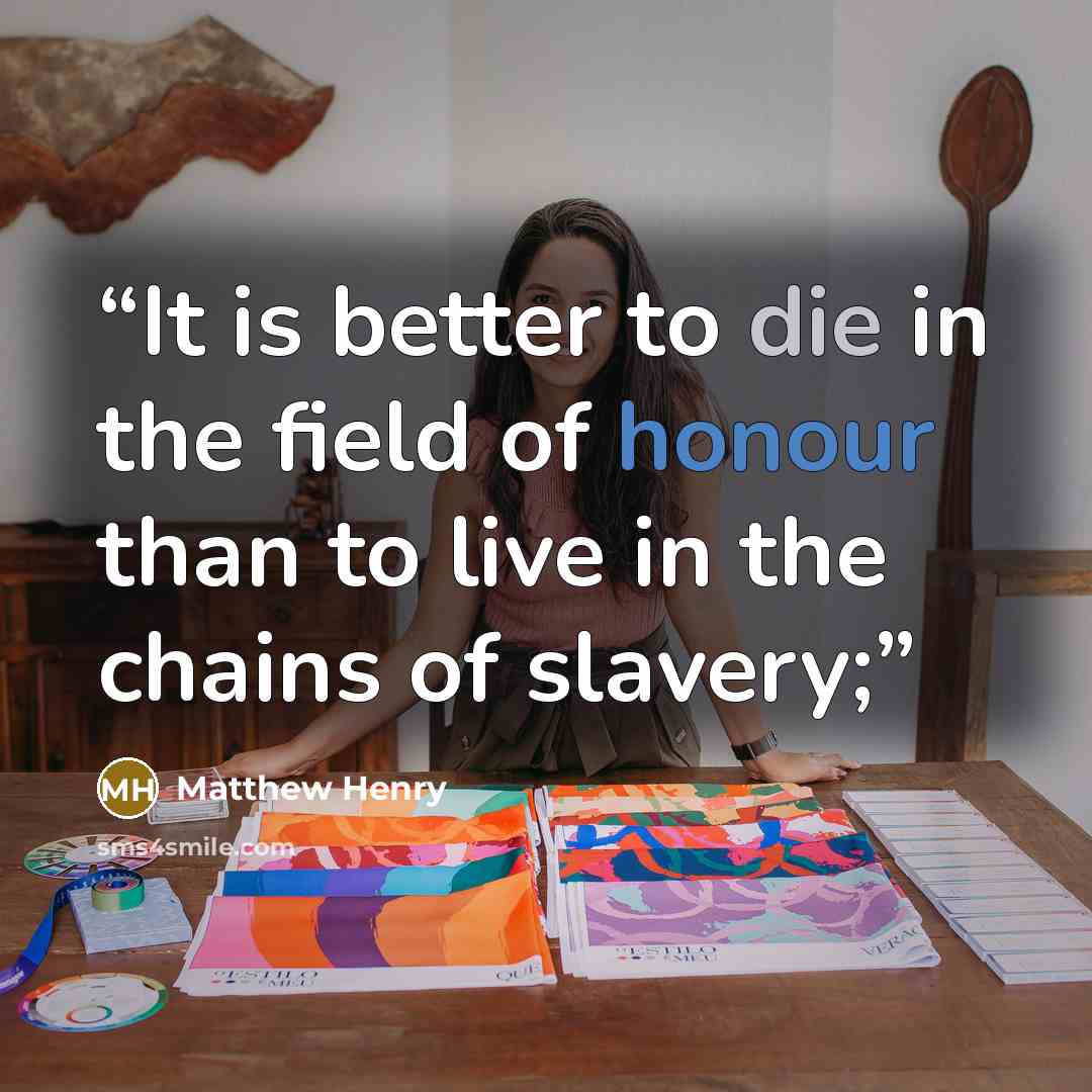 “It is better to die in the field of honour than to live in the chains of slavery;” quote by Matthew Henry