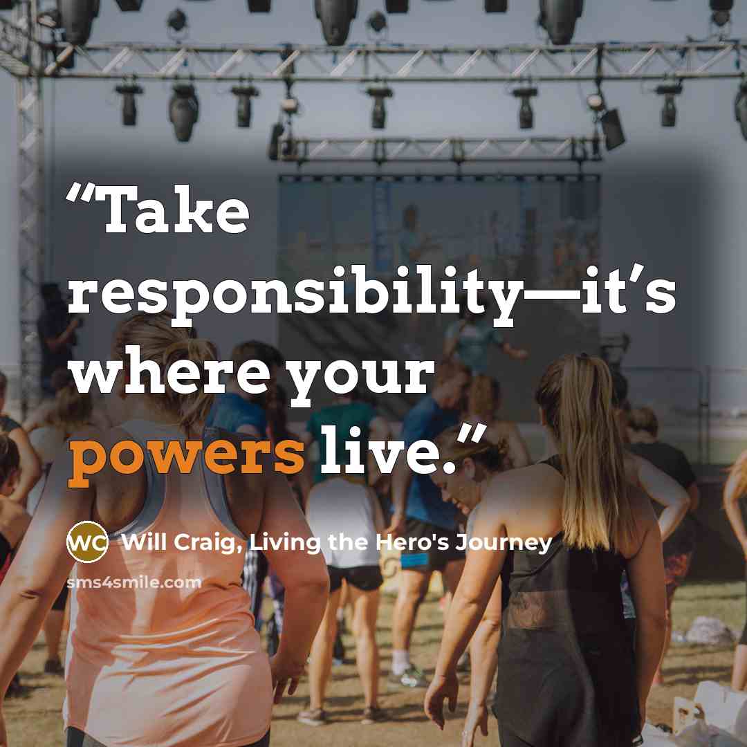 “Take responsibility—it’s where your powers live.” quote by Will Craig, Living the Hero's Journey