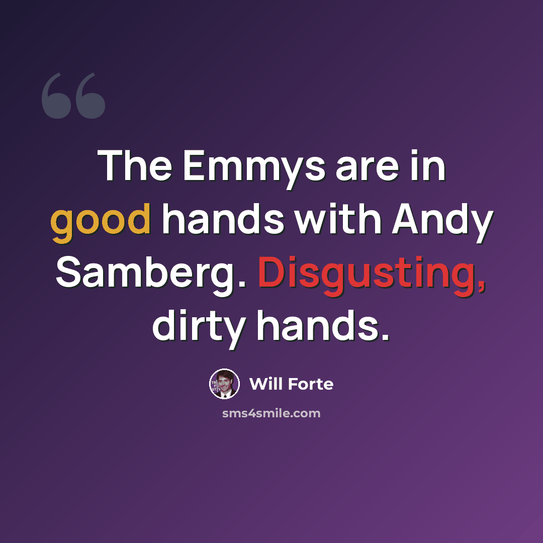 “The Emmys are in good hands with Andy Samberg. Disgusting, dirty hands.” quote by Will Forte