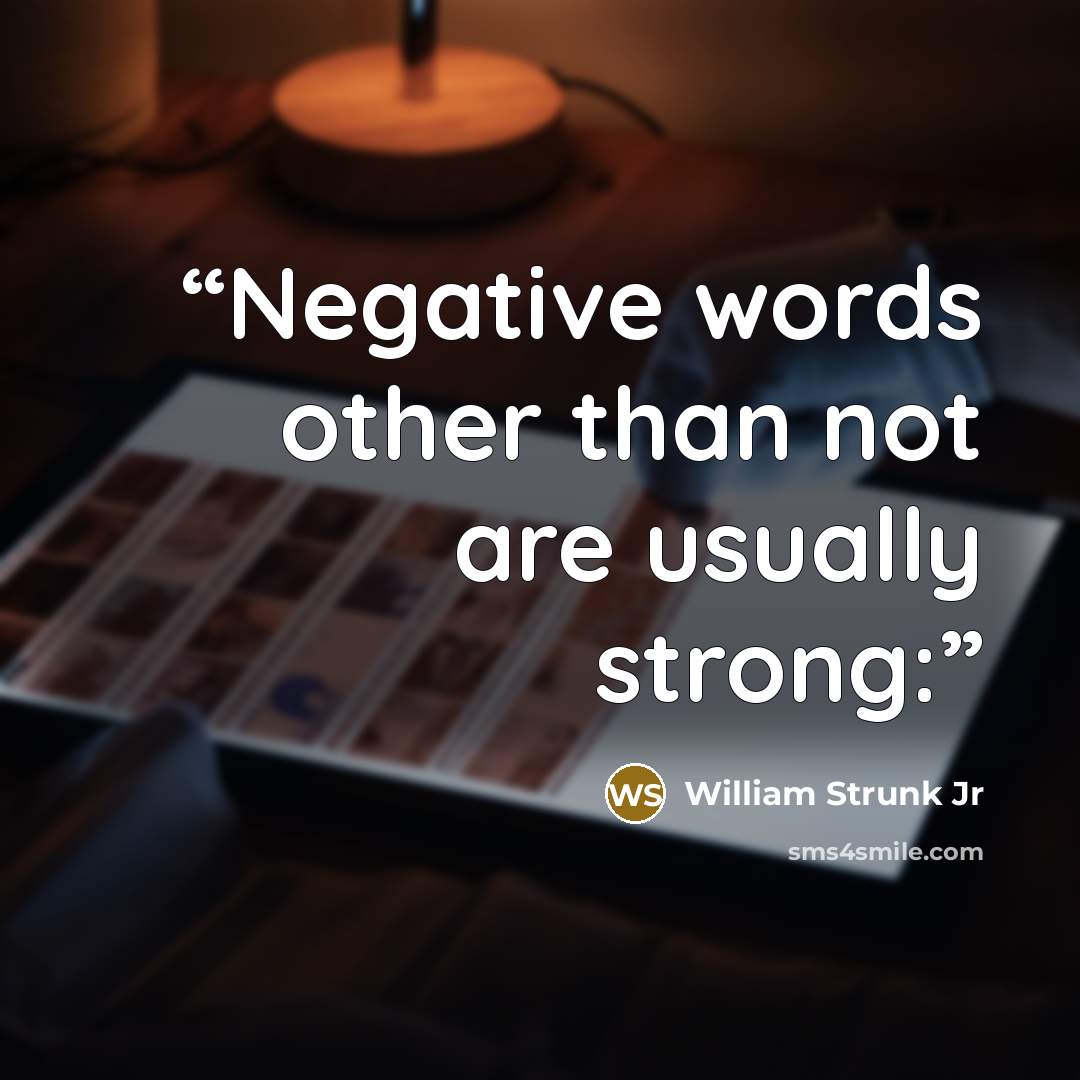“Negative words other than not are usually strong:” quote by William Strunk Jr