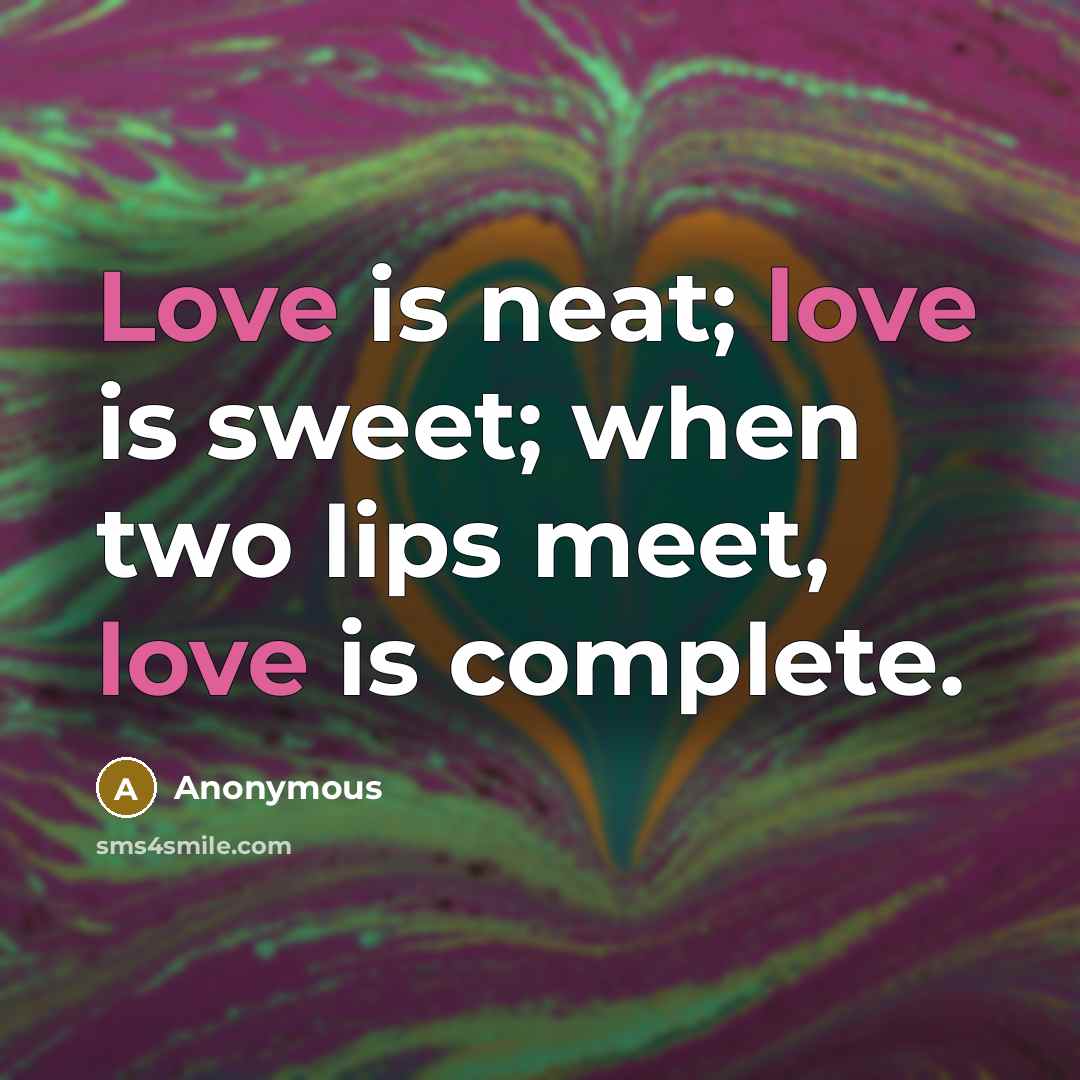 “Love is neat; love is sweet; when two lips meet, love is complete.” quote by Anonymous