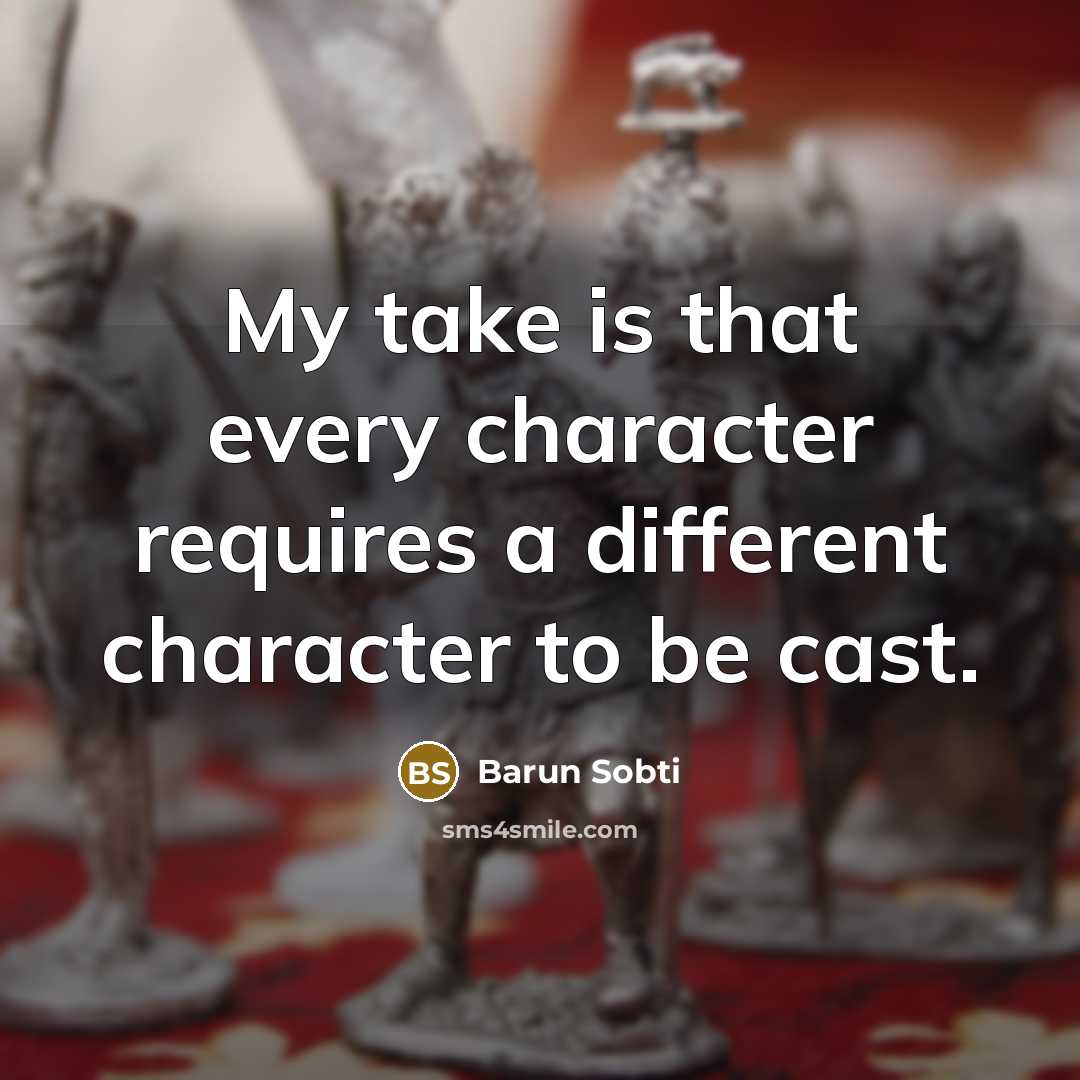 “My take is that every character requires a different character to be cast.” quote by Barun Sobti