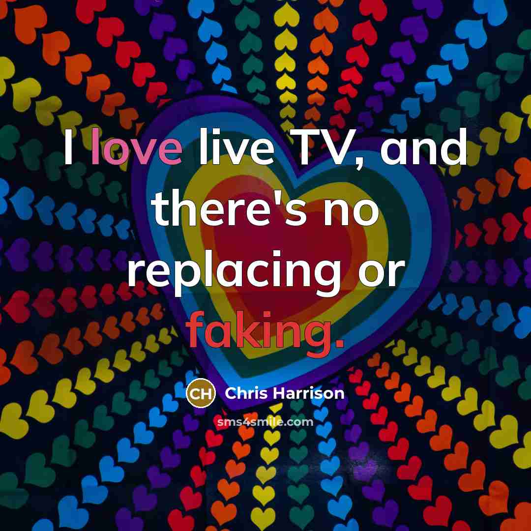 “I love live TV, and there's no replacing or faking.” quote by Chris Harrison