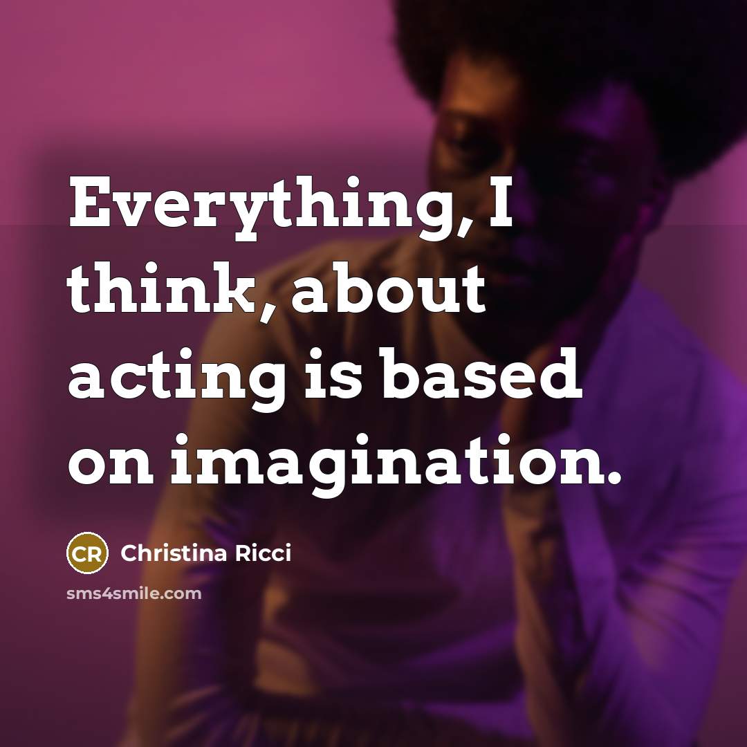 “Everything, I think, about acting is based on imagination.” quote by Christina Ricci
