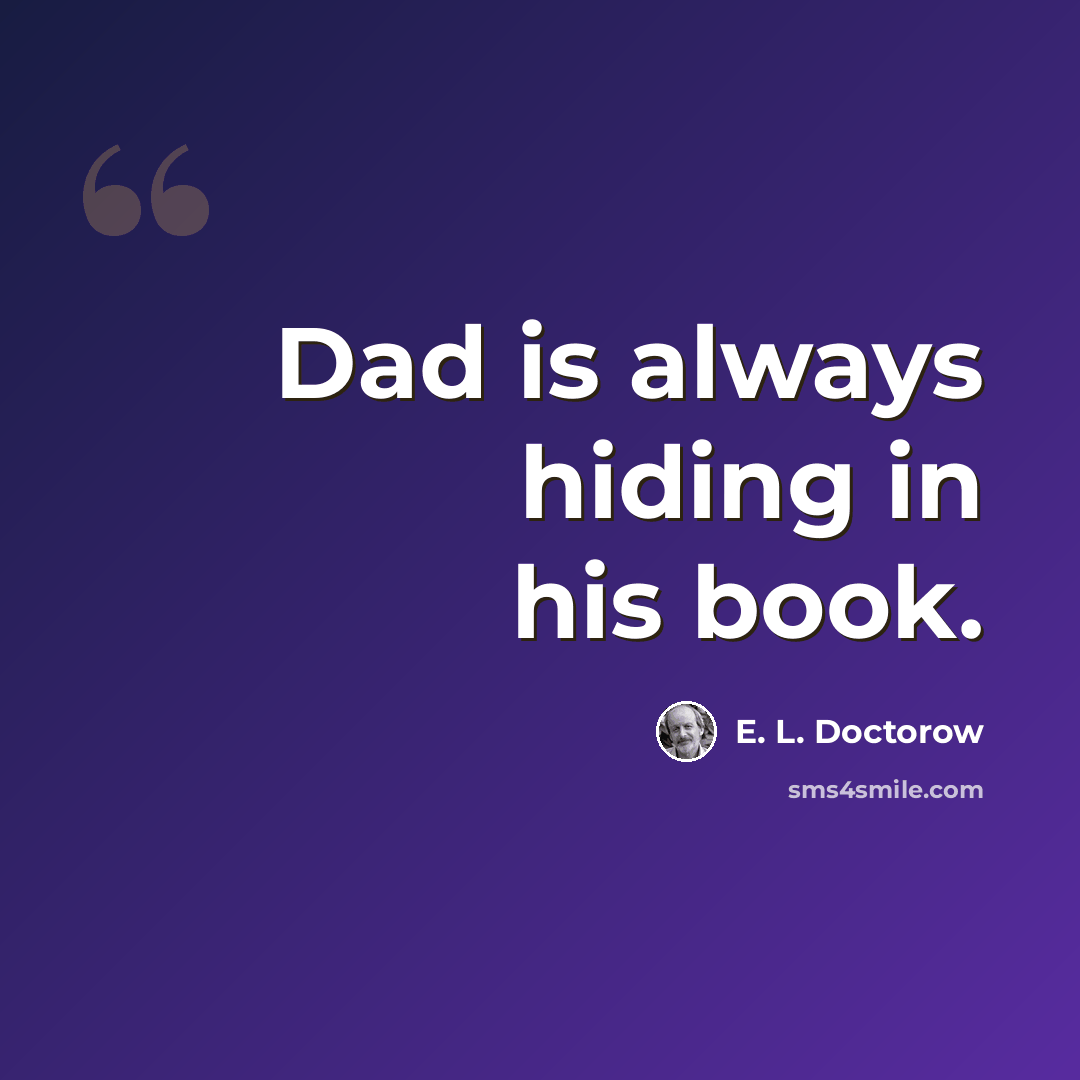 “Dad is always hiding in his book.” quote by E. L. Doctorow