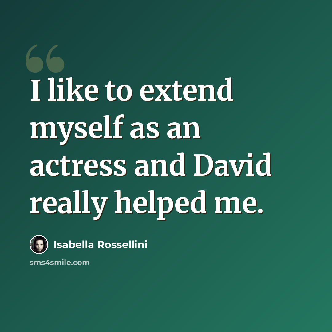 “I like to extend myself as an actress and David really helped me.” quote by Isabella Rossellini