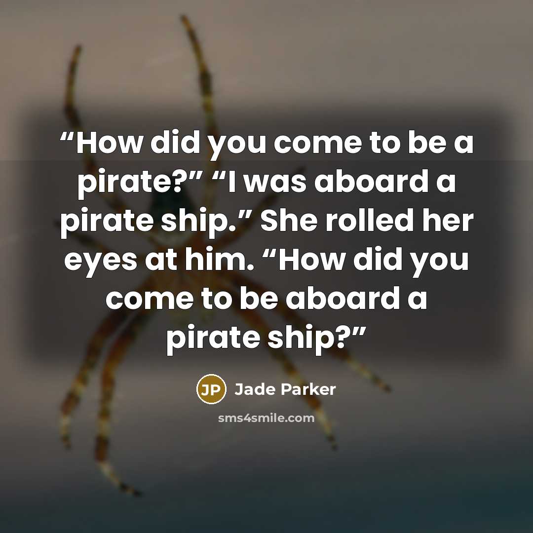 “How did you come to be a pirate?” “I was aboard a pirate ship.” She rolled her eyes at him. “How did you come to be aboard a pirate ship?” quote by Jade Parker