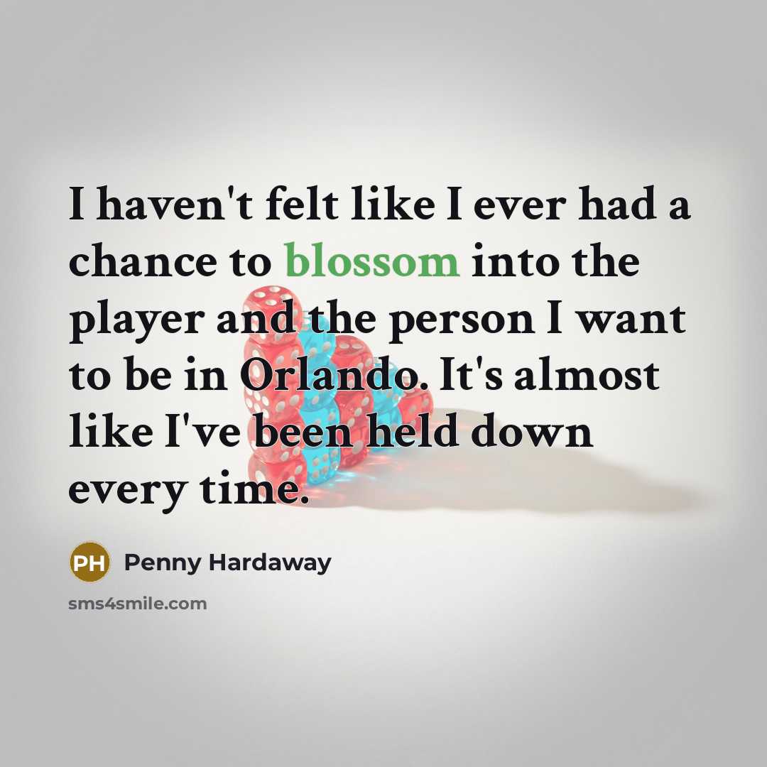 “I haven't felt like I ever had a chance to blossom into the player and the person I want to be in Orlando. It's almost like I've been held down every time.” quote by Penny Hardaway