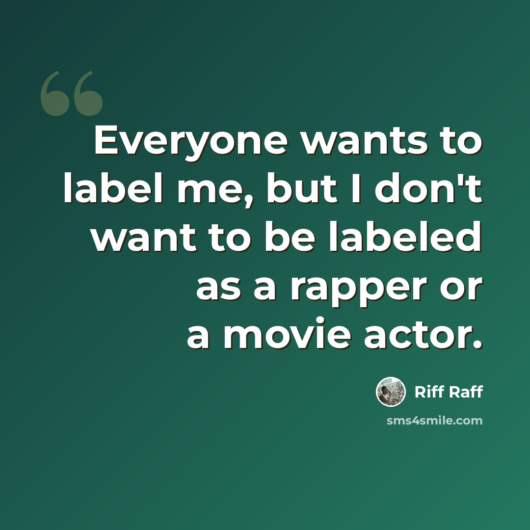“Everyone wants to label me, but I don't want to be labeled as a rapper or a movie actor.” quote by Riff Raff