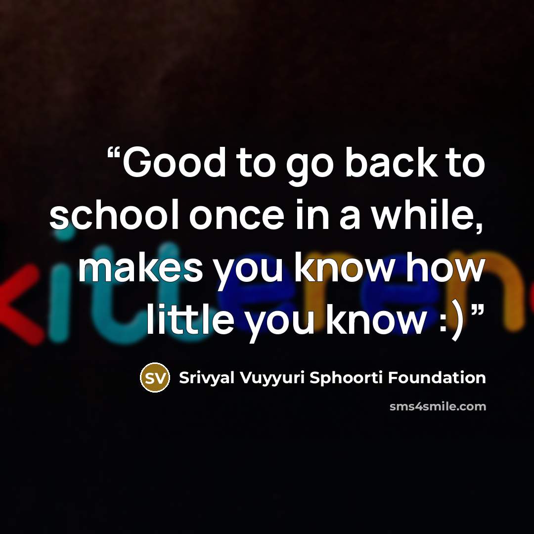 “Good to go back to school once in a while, makes you know how little you know :)” quote by Srivyal Vuyyuri Sphoorti Foundation