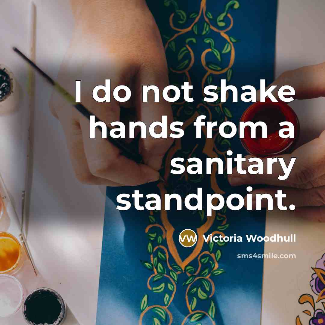 “I do not shake hands from a sanitary standpoint.” quote by Victoria Woodhull