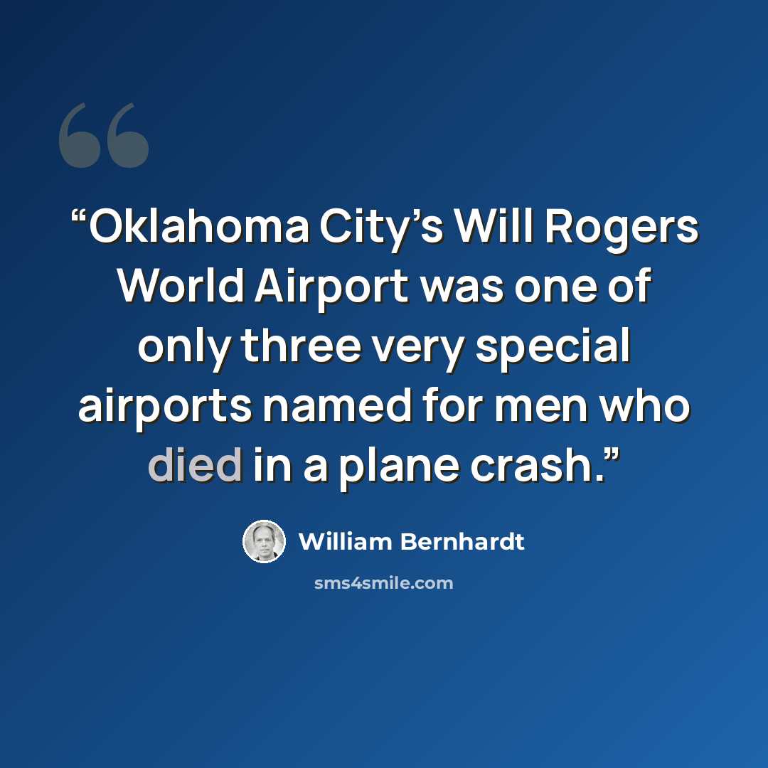 “Oklahoma City’s Will Rogers World Airport was one of only three very special airports named for men who died in a plane crash.” quote by William Bernhardt