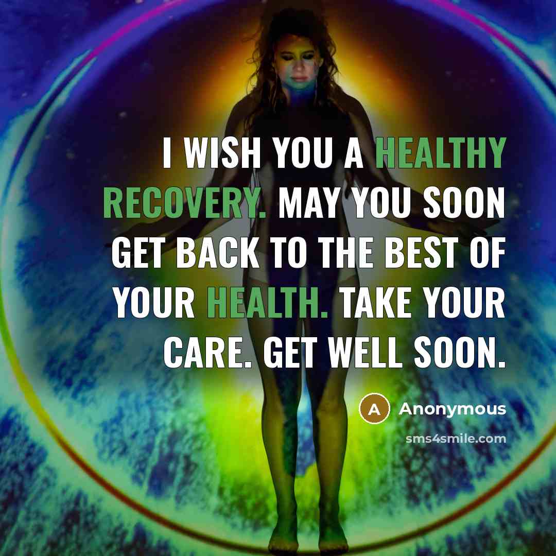 “I wish you a healthy recovery. May you soon get back to the best of your health. Take your care. Get well soon.” quote by Anonymous
