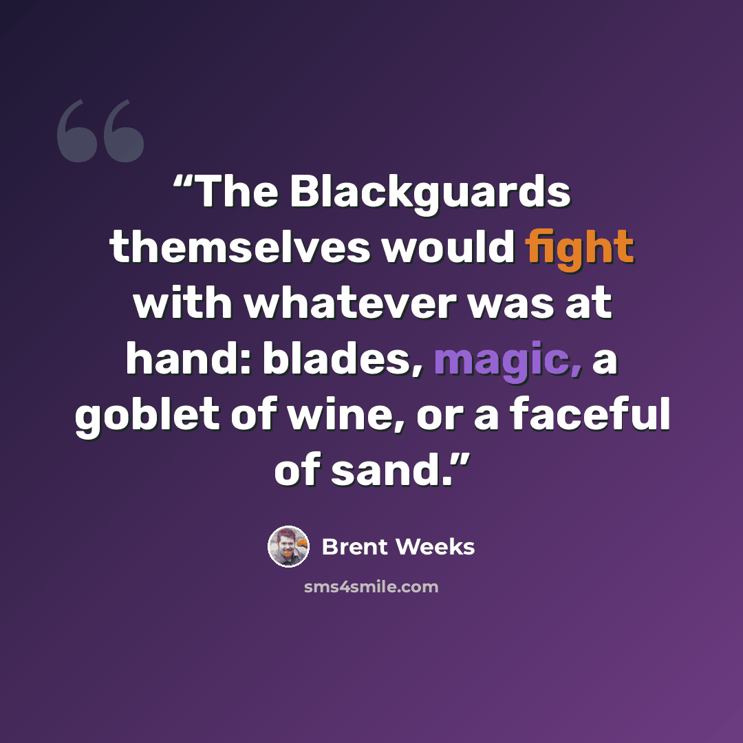“The Blackguards themselves would fight with whatever was at hand: blades, magic, a goblet of wine, or a faceful of sand.” quote by Brent Weeks