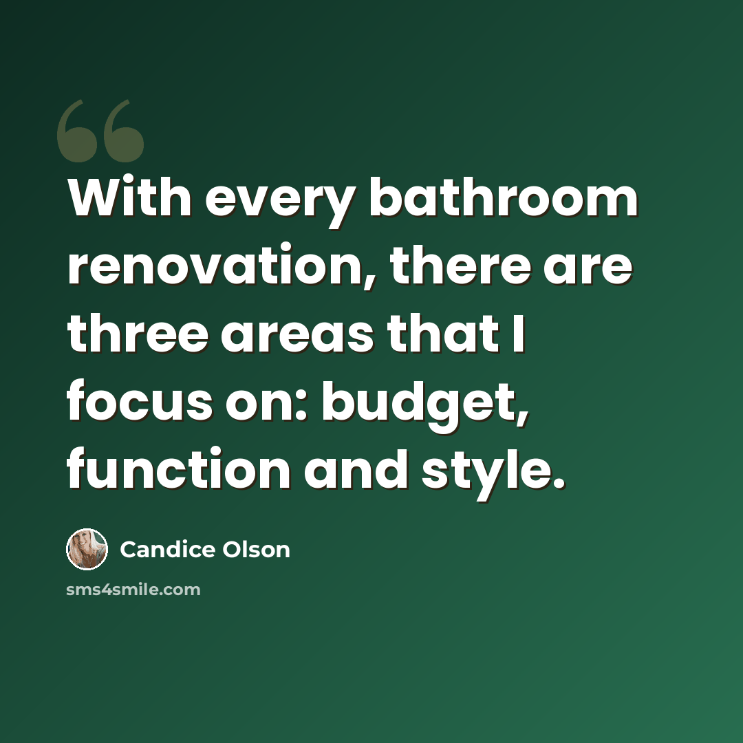 “With every bathroom renovation, there are three areas that I focus on: budget, function and style.” quote by Candice Olson