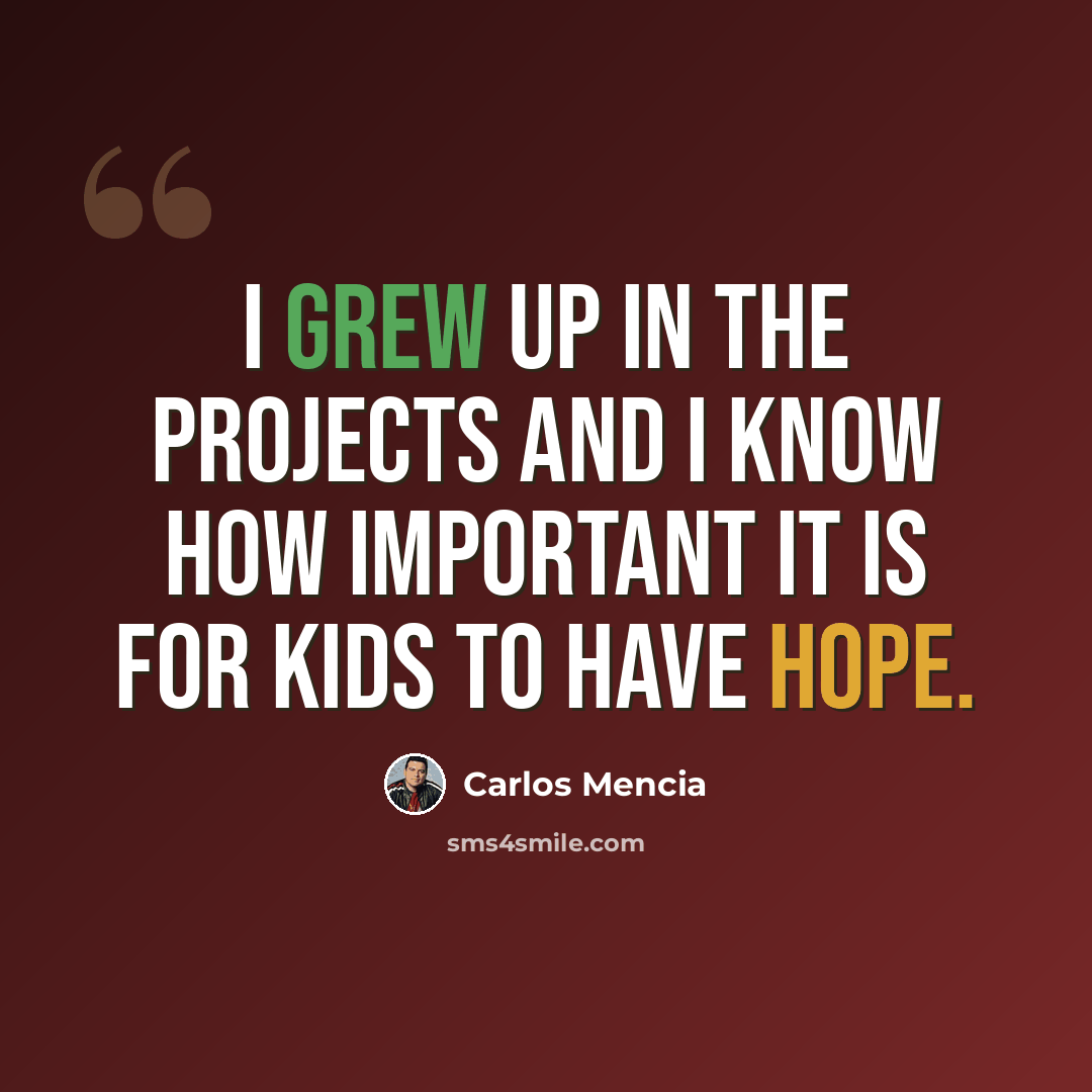 “I grew up in the projects and I know how important it is for kids to have hope.” quote by Carlos Mencia