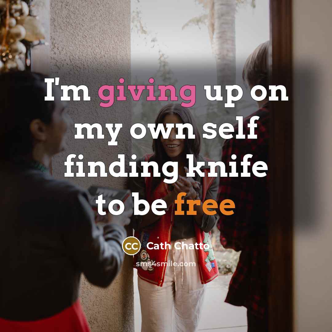 “I'm giving up on my own self finding knife to be free” quote by Cath Chatto