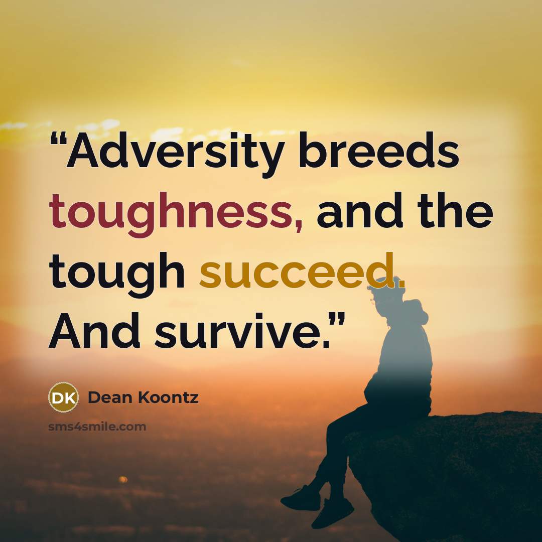 “Adversity breeds toughness, and the tough succeed. And survive.” quote by Dean Koontz