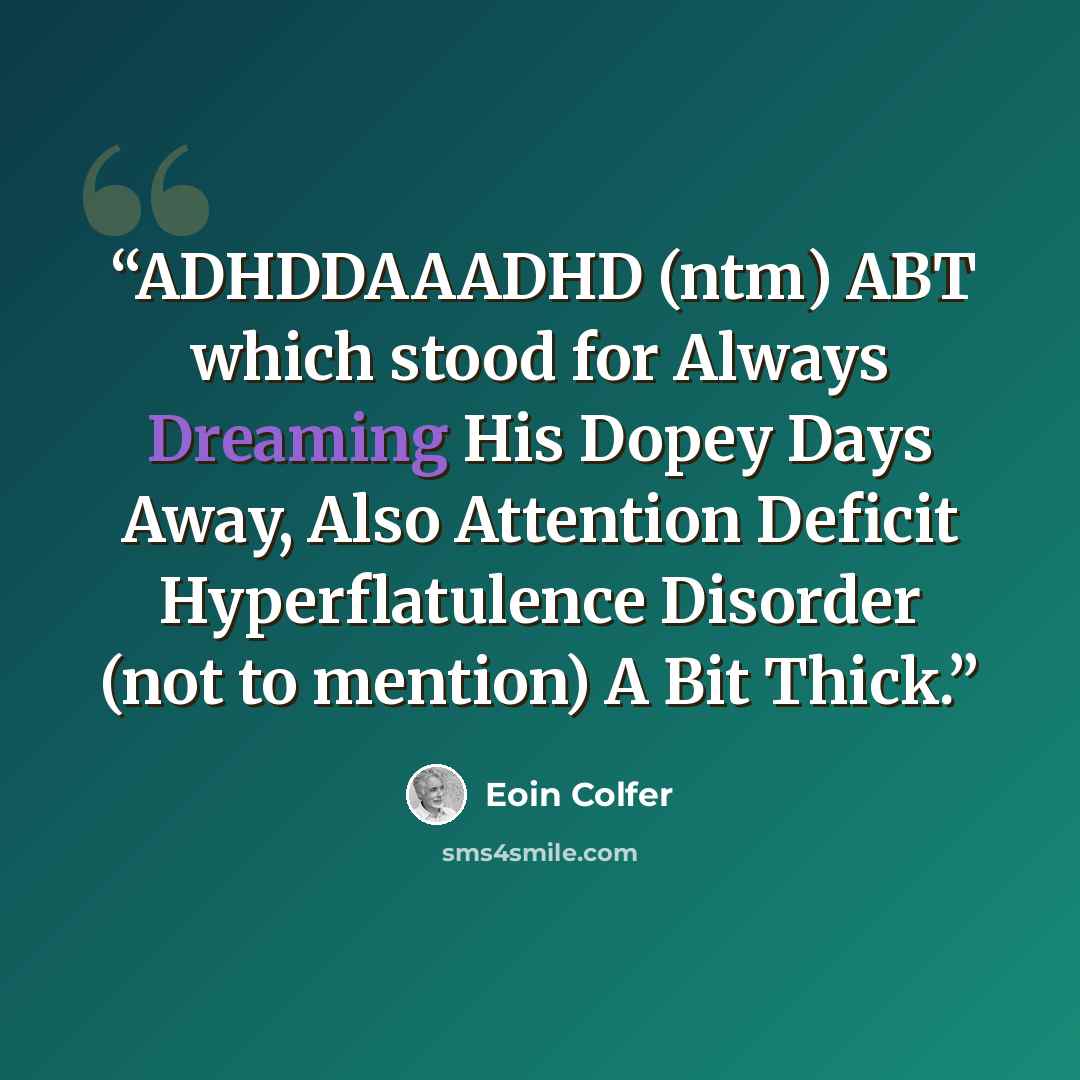 “ADHDDAAADHD (ntm) ABT which stood for Always Dreaming His Dopey Days Away, Also Attention Deficit Hyperflatulence Disorder (not to mention) A Bit Thick.” quote by Eoin Colfer