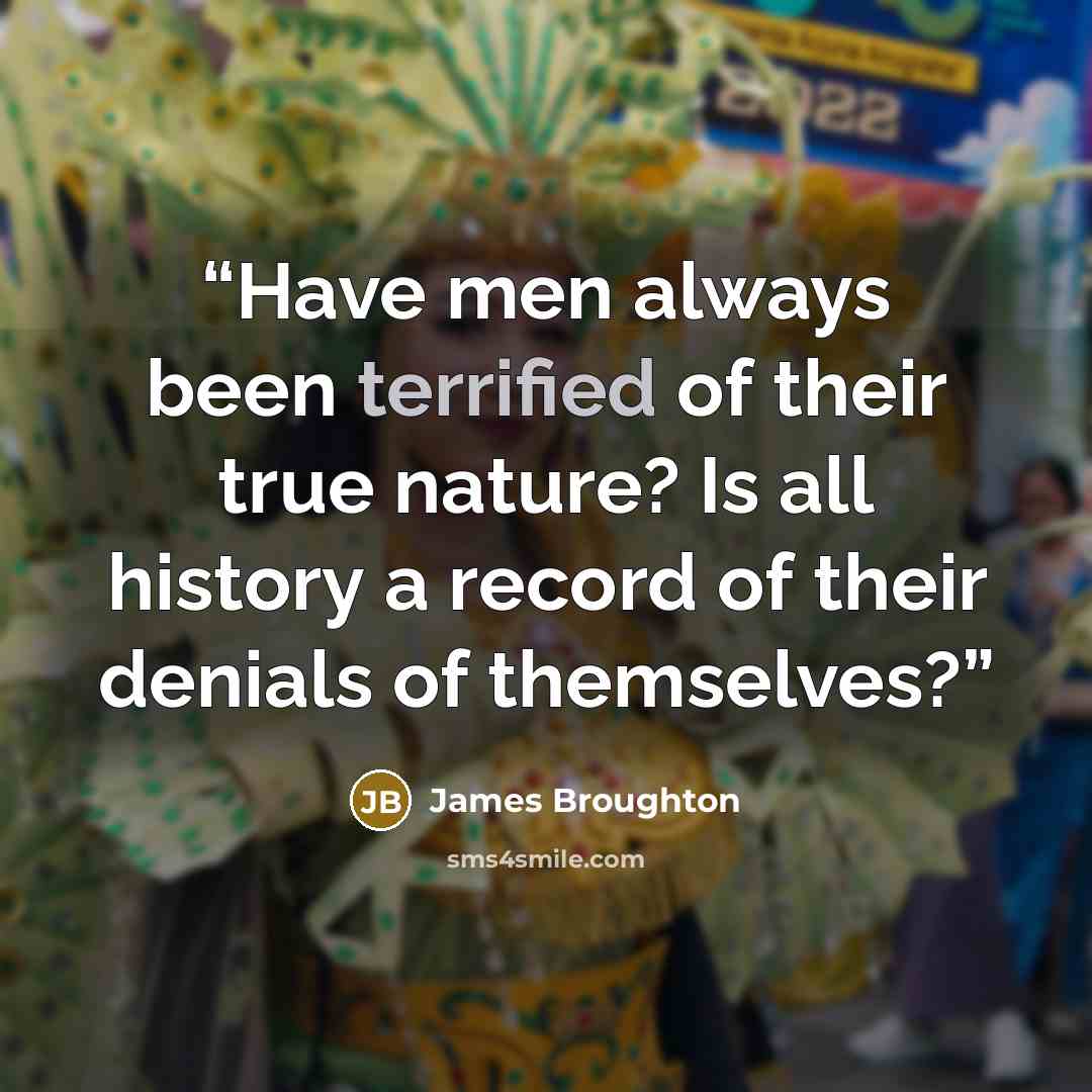 “Have men always been terrified of their true nature? Is all history a record of their denials of themselves?” quote by James Broughton