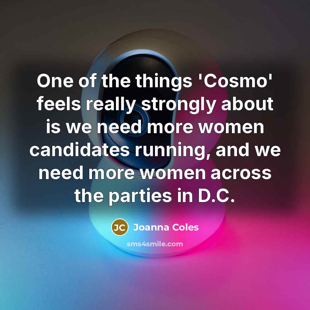 “One of the things 'Cosmo' feels really strongly about is we need more women candidates running, and we need more women across the parties in D.C.” quote by Joanna Coles