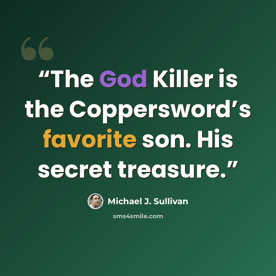 “The God Killer is the Coppersword’s favorite son. His secret treasure.” quote by Michael J. Sullivan