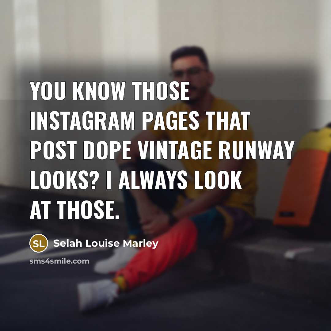 “You know those Instagram pages that post dope vintage runway looks? I always look at those.” quote by Selah Louise Marley