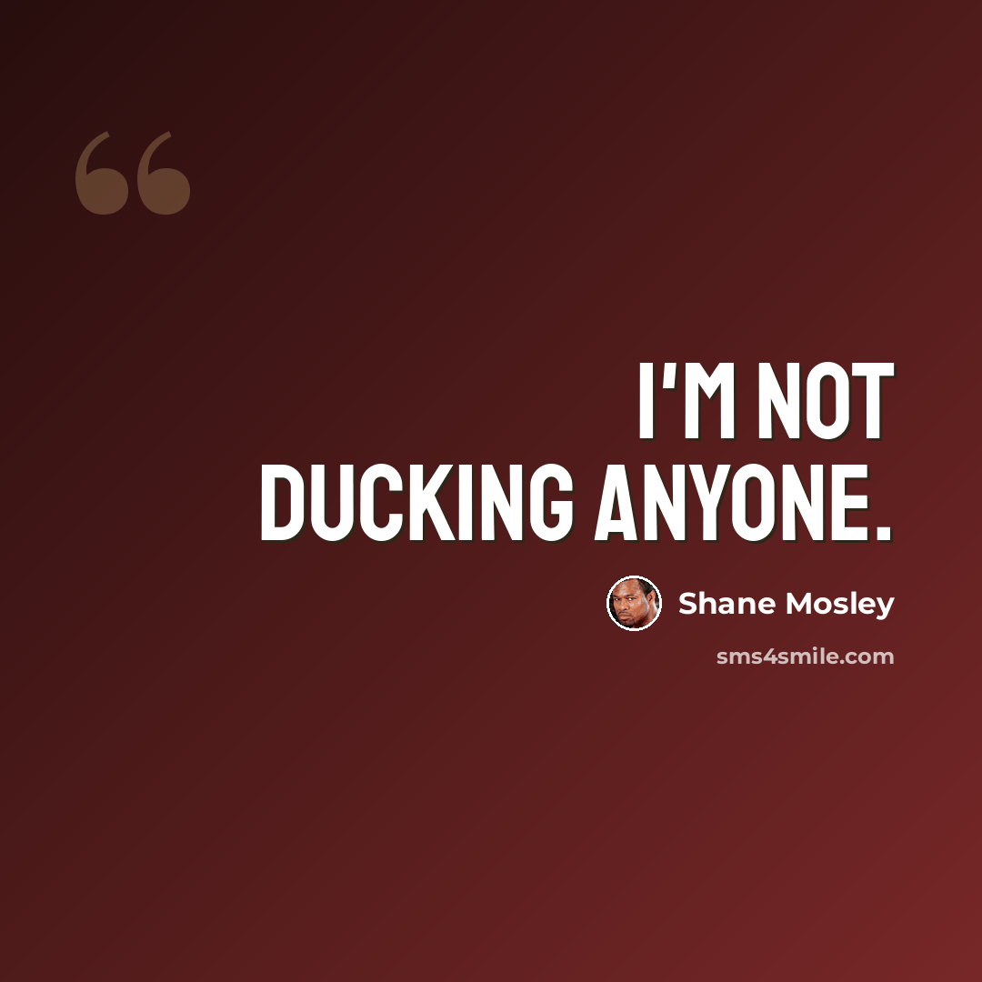 “I'm not ducking anyone.” quote by Shane Mosley