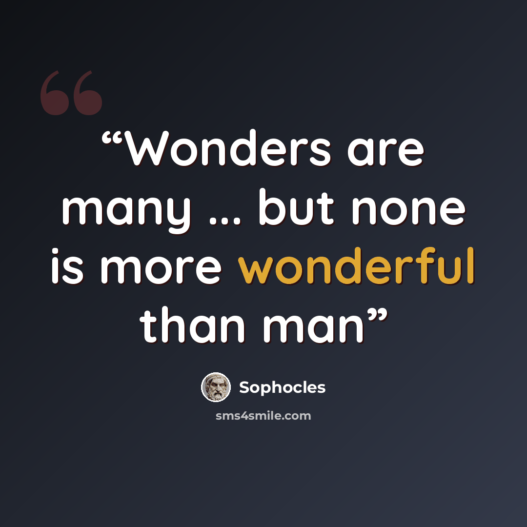 “Wonders are many ... but none is more wonderful than man” quote by Sophocles