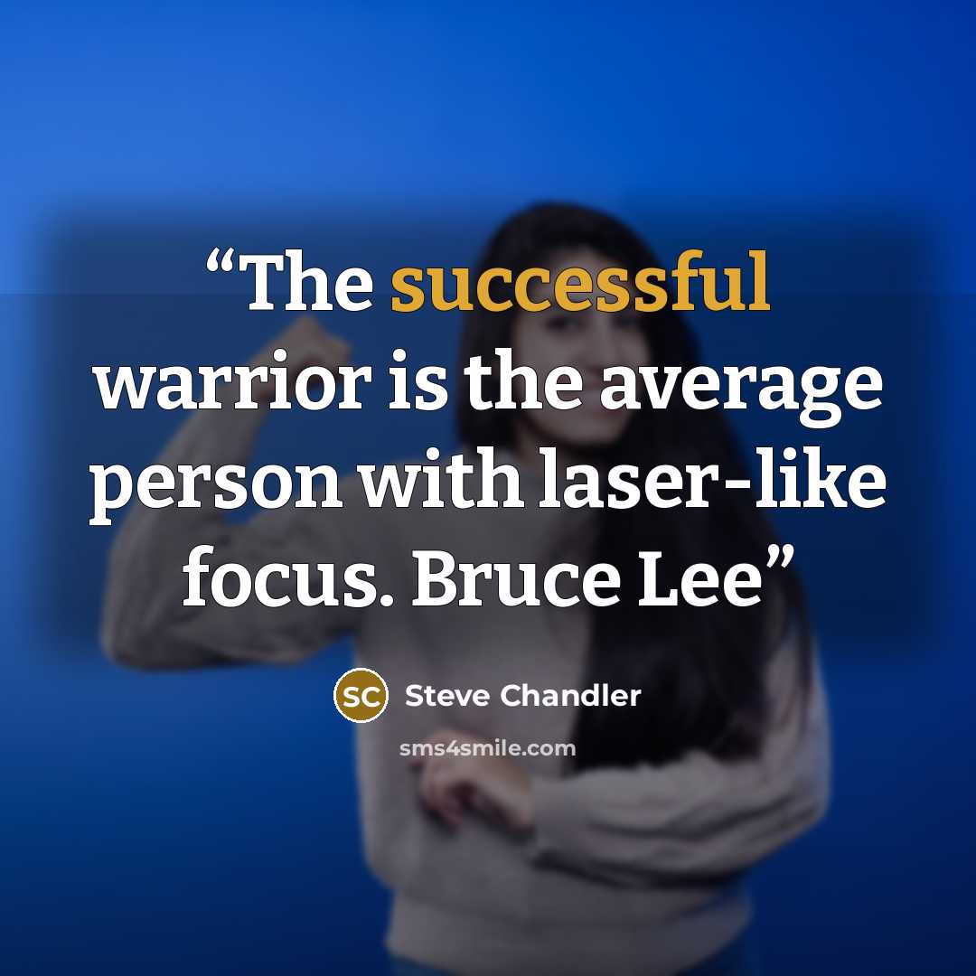 “The successful warrior is the average person with laser-like focus. Bruce Lee” quote by Steve Chandler
