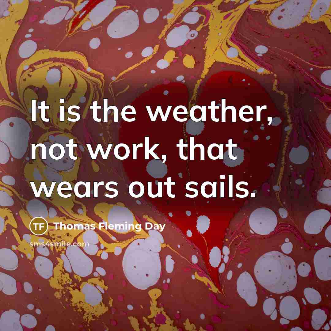 “It is the weather, not work, that wears out sails.” quote by Thomas Fleming Day