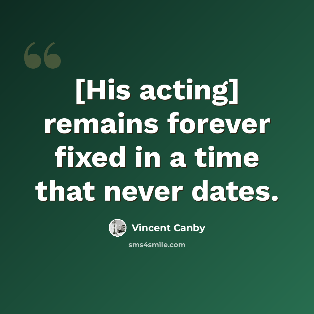 “[His acting] remains forever fixed in a time that never dates.” quote by Vincent Canby