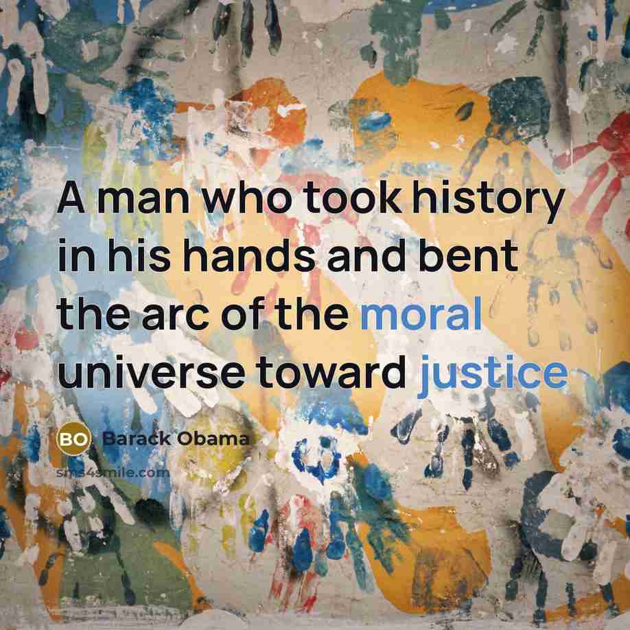 “A man who took history in his hands and bent the arc of the moral universe toward justice” quote by Barack Obama
