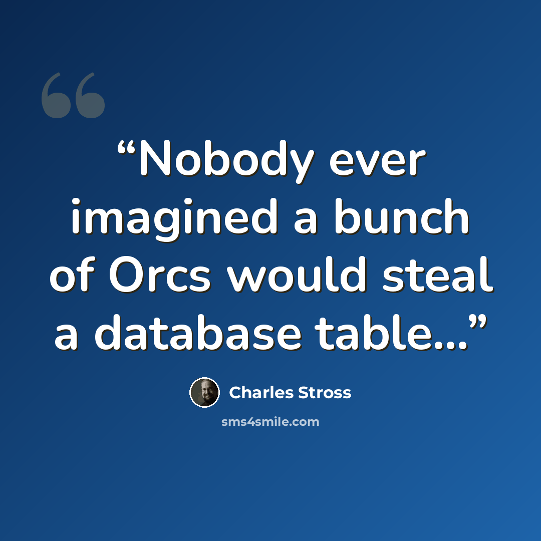 “Nobody ever imagined a bunch of Orcs would steal a database table…” quote by Charles Stross