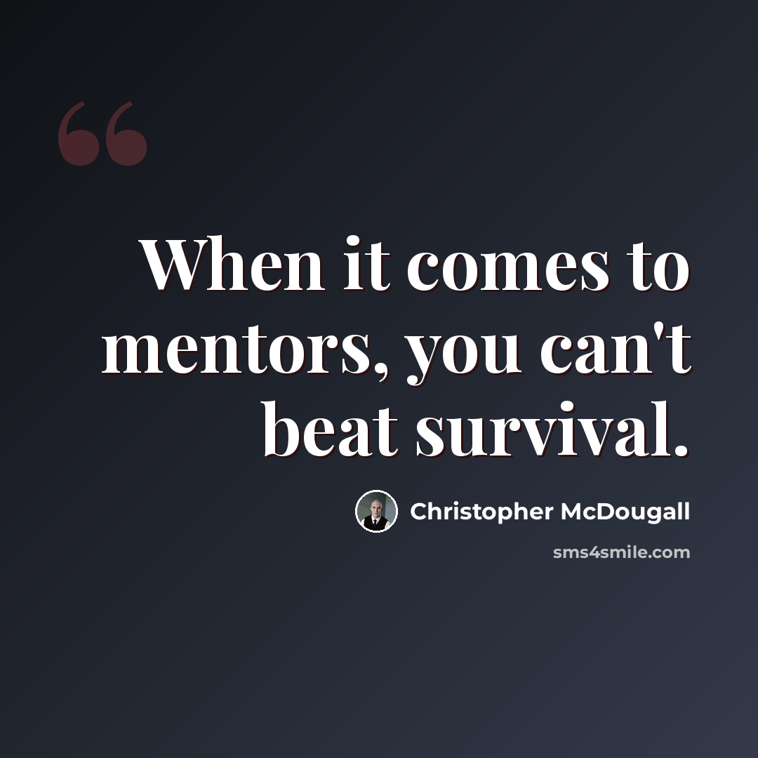 “When it comes to mentors, you can't beat survival.” quote by Christopher McDougall