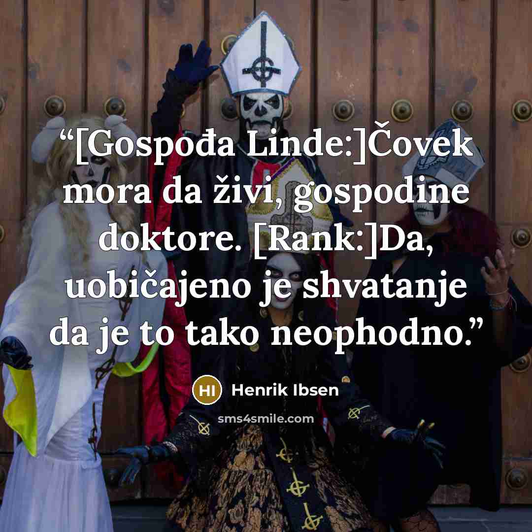 “[Gospođa Linde:]Čovek mora da živi, gospodine doktore. [Rank:]Da, uobičajeno je shvatanje da je to tako neophodno.” quote by Henrik Ibsen