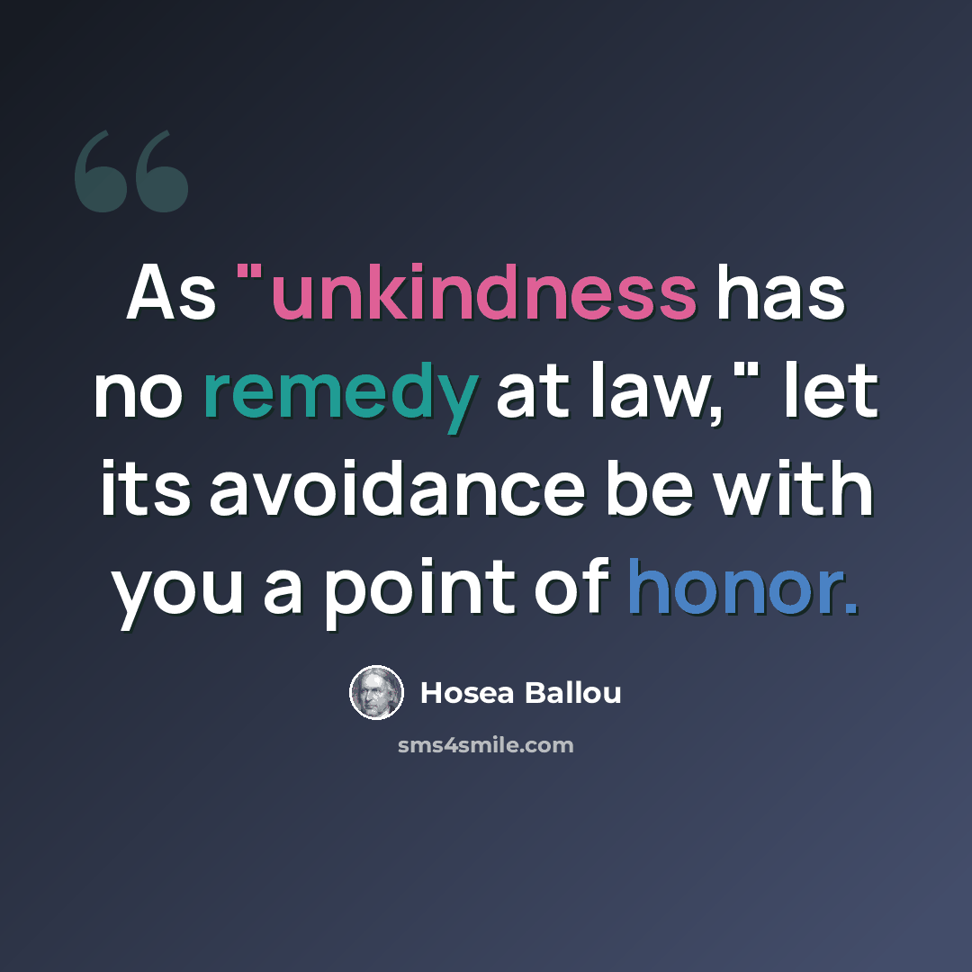 “As "unkindness has no remedy at law," let its avoidance be with you a point of honor.” quote by Hosea Ballou