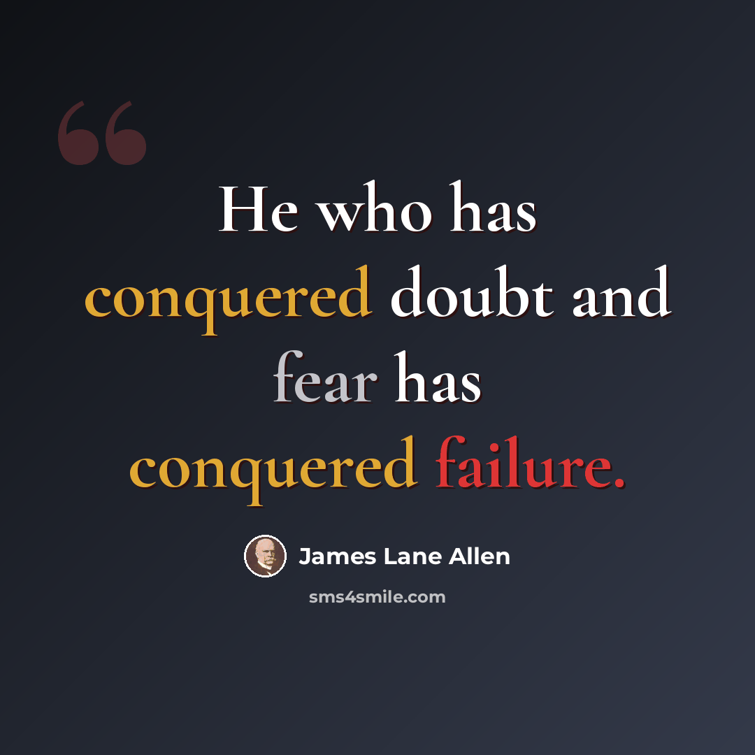 “He who has conquered doubt and fear has conquered failure.” quote by James Lane Allen