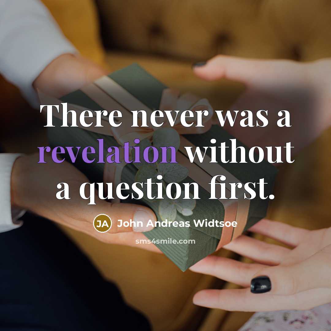 “There never was a revelation without a question first.” quote by John Andreas Widtsoe