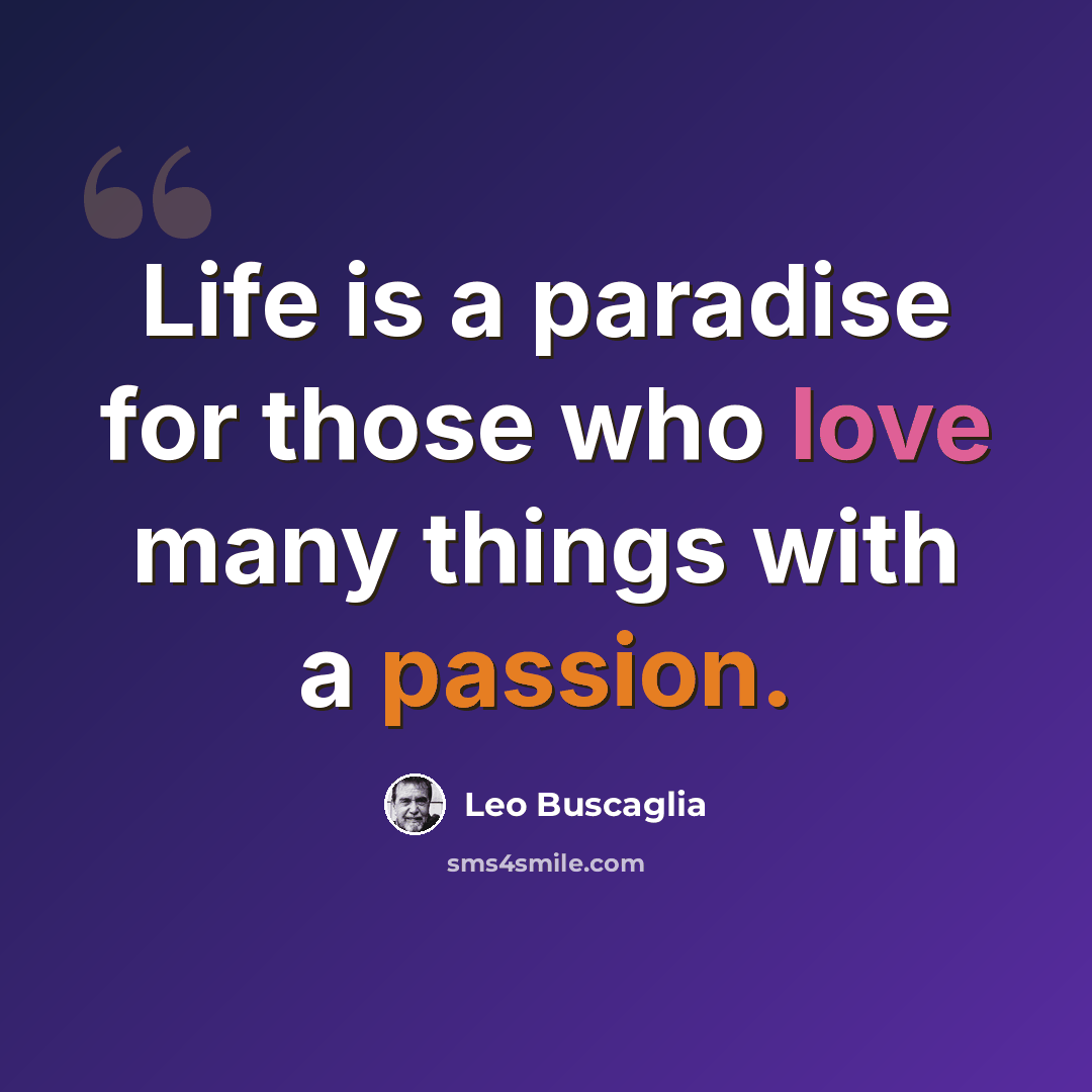 “Life is a paradise for those who love many things with a passion.” quote by Leo Buscaglia