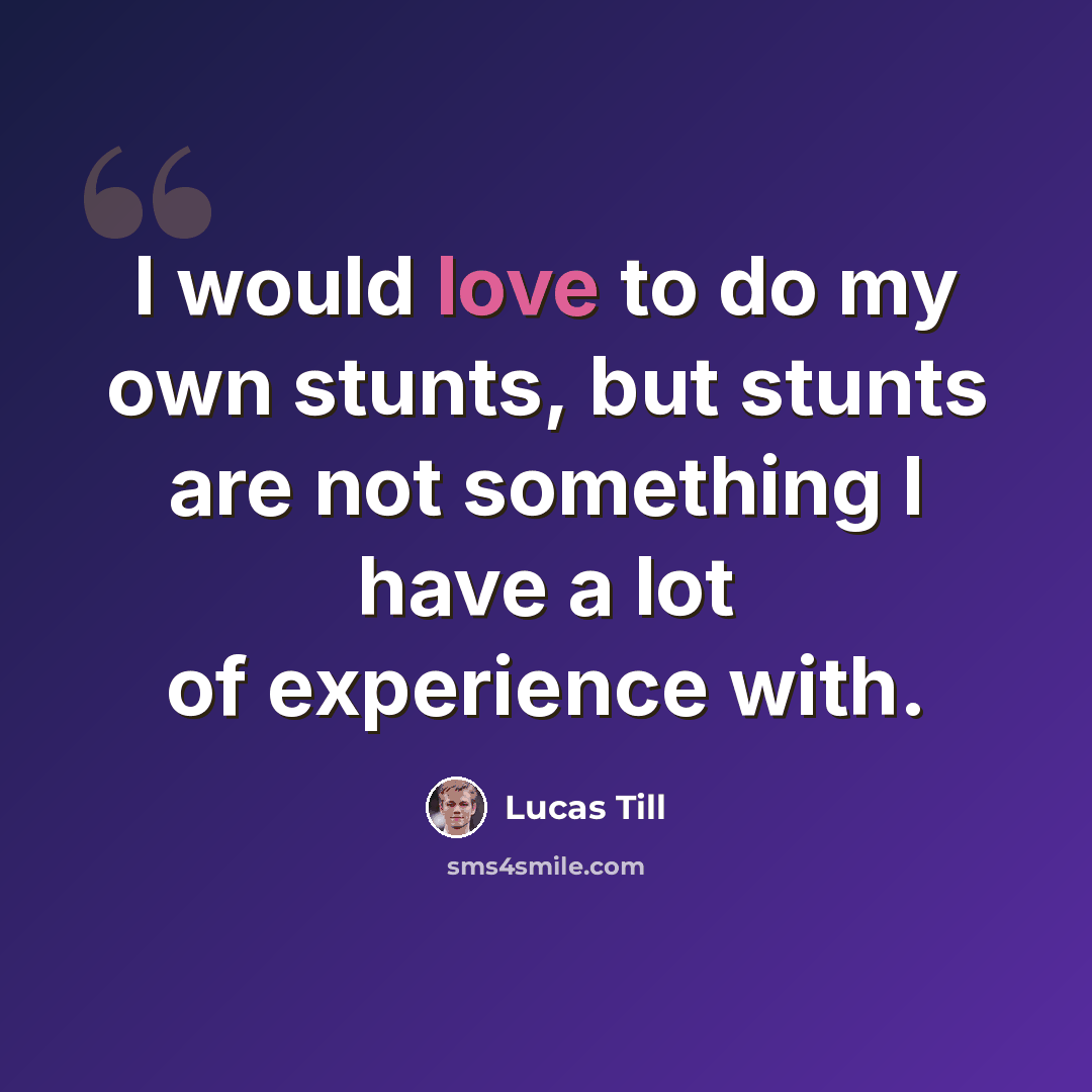 “I would love to do my own stunts, but stunts are not something I have a lot of experience with.” quote by Lucas Till