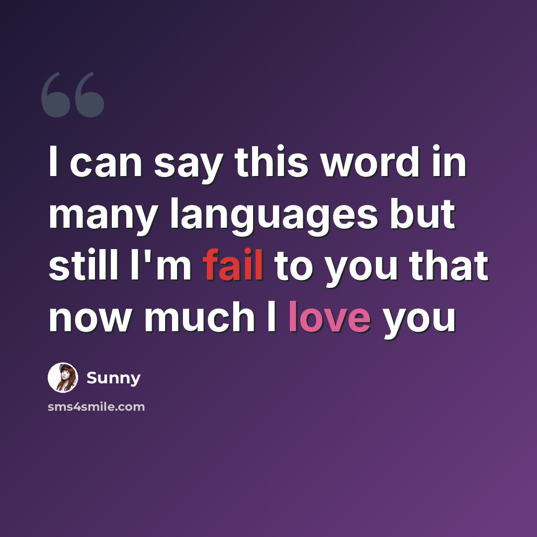 “I can say this word in many languages but still I'm fail to you that now much I love you” quote by Sunny