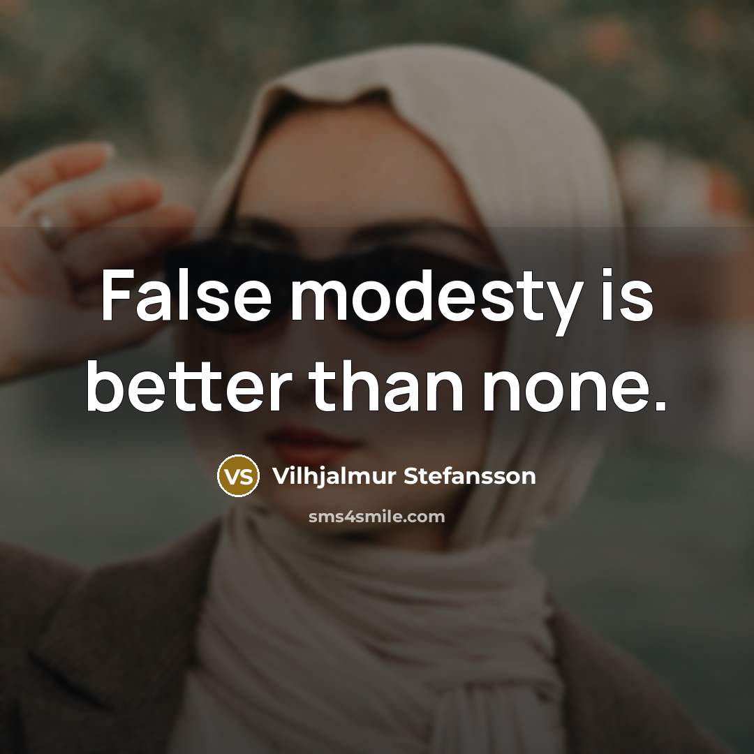 “False modesty is better than none.” quote by Vilhjalmur Stefansson