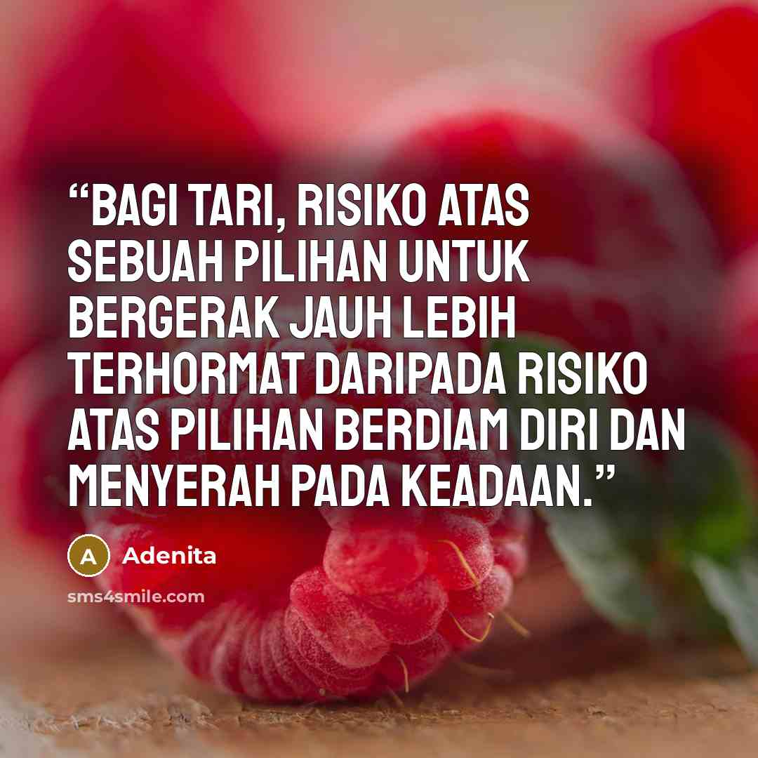 “Bagi Tari, risiko atas sebuah pilihan untuk bergerak jauh lebih terhormat daripada risiko atas pilihan berdiam diri dan menyerah pada keadaan.” quote by Adenita