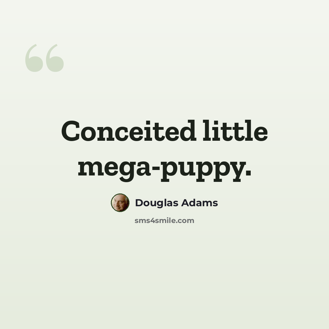“Conceited little mega-puppy.” quote by Douglas Adams