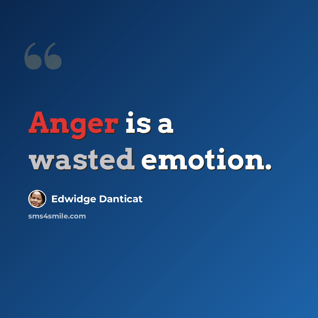 “Anger is a wasted emotion.” quote by Edwidge Danticat