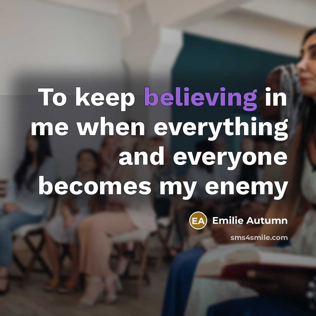 “To keep believing in me when everything and everyone becomes my enemy” quote by Emilie Autumn